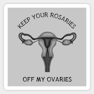 Keep Your Rosaries Off My Ovaries Magnet